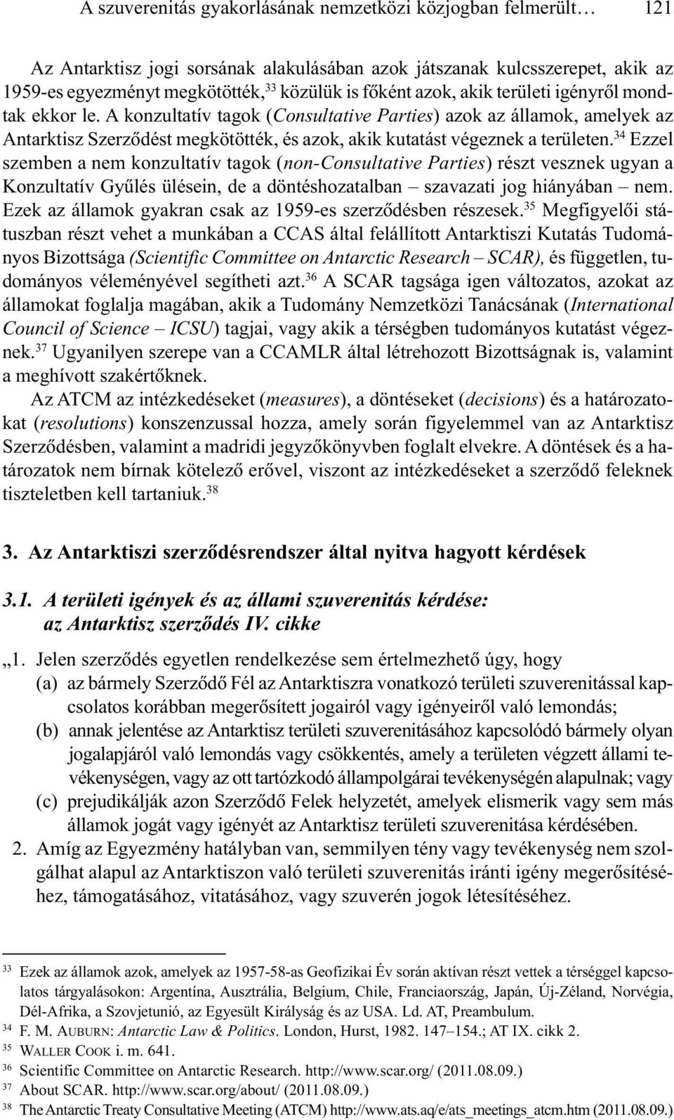 34 Ezzel szemben a nem konzultatív tagok (non-consultative Parties) részt vesznek ugyan a Konzultatív Gyûlés ülésein, de a döntéshozatalban szavazati jog hiányában nem.