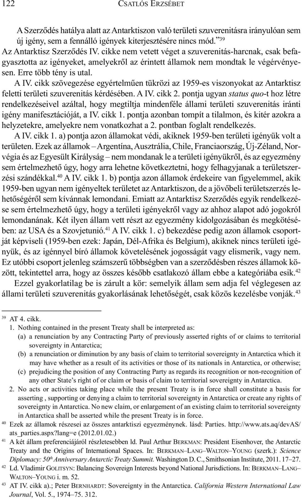 cikk szövegezése egyértelmûen tükrözi az 1959-es viszonyokat az Antarktisz feletti területi szuverenitás kérdésében. A IV. cikk 2.