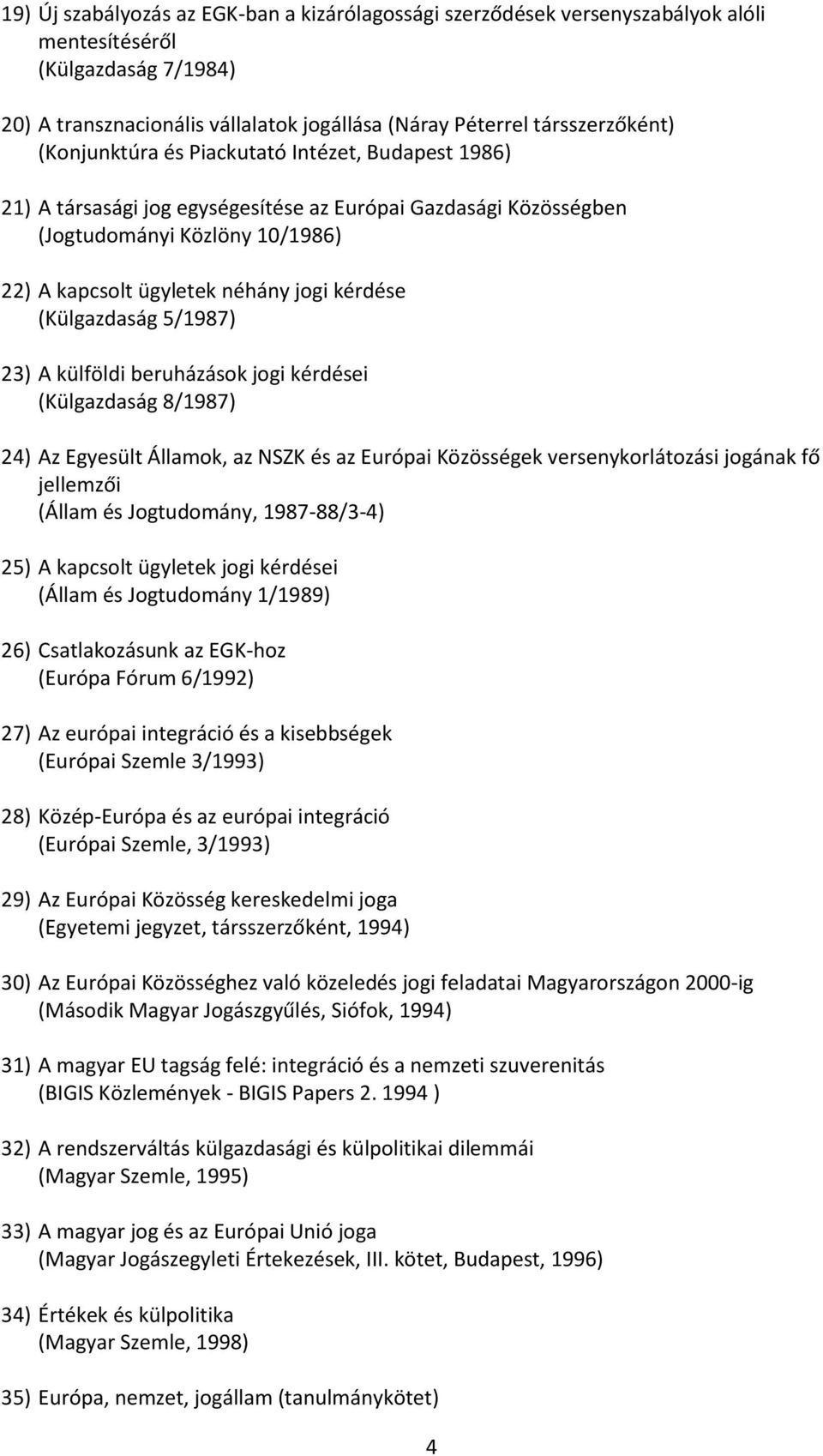 (Külgazdaság 5/1987) 23) A külföldi beruházások jogi kérdései (Külgazdaság 8/1987) 24) Az Egyesült Államok, az NSZK és az Európai Közösségek versenykorlátozási jogának fő jellemzői (Állam és