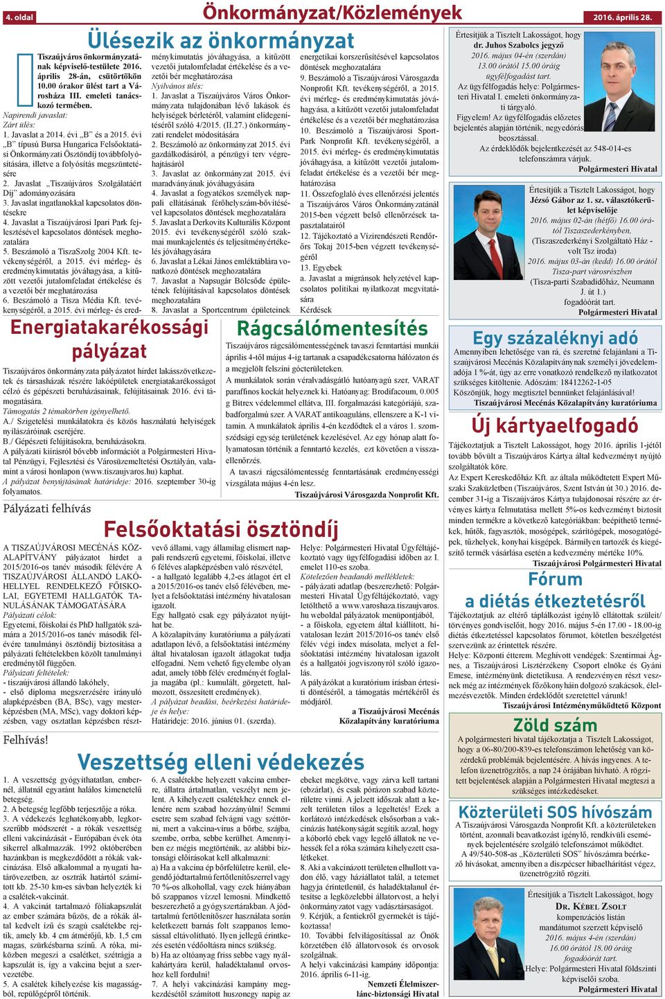 beruházásainak, felújításainak 2016. évi támogatására. Támogatás 2 témakörben igényelhető. A./ Szigetelési munkálatokra és közös használatú helyiségek nyílászáróinak cseréjére. B.