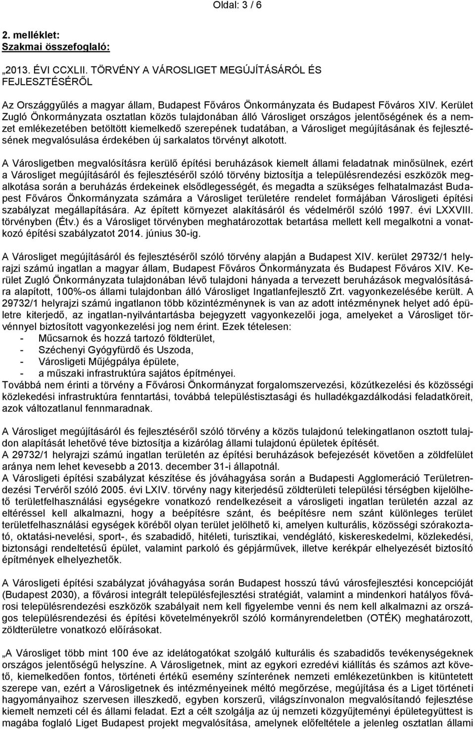 Kerület Zugló Önkormányzata osztatlan közös tulajdonában álló Városliget országos jelentőségének és a nemzet emlékezetében betöltött kiemelkedő szerepének tudatában, a Városliget megújításának és