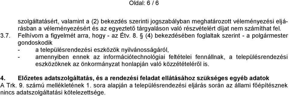 (4) bekezdésében foglaltak szerint - a polgármester gondoskodik - a településrendezési eszközök nyilvánosságáról, - amennyiben ennek az információtechnológiai feltételei fennállnak, a