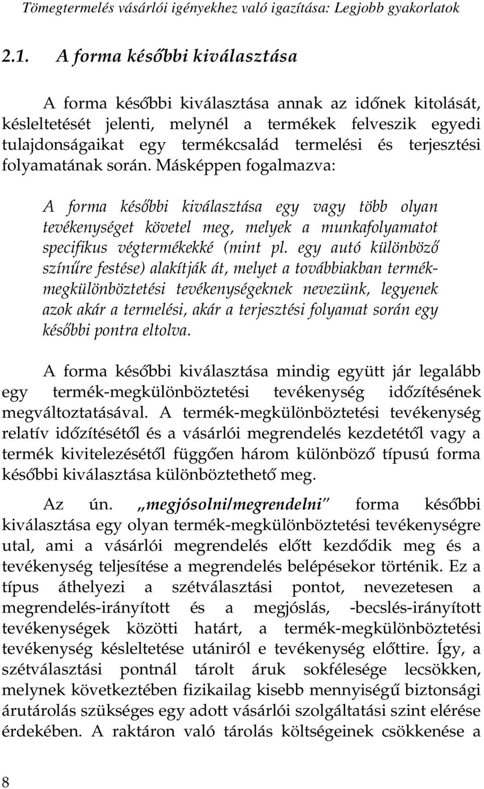 terjesztési folyamatának során. Másképpen fogalmazva: A forma későbbi kiválasztása egy vagy több olyan tevékenységet követel meg, melyek a munkafolyamatot specifikus végtermékekké (mint pl.