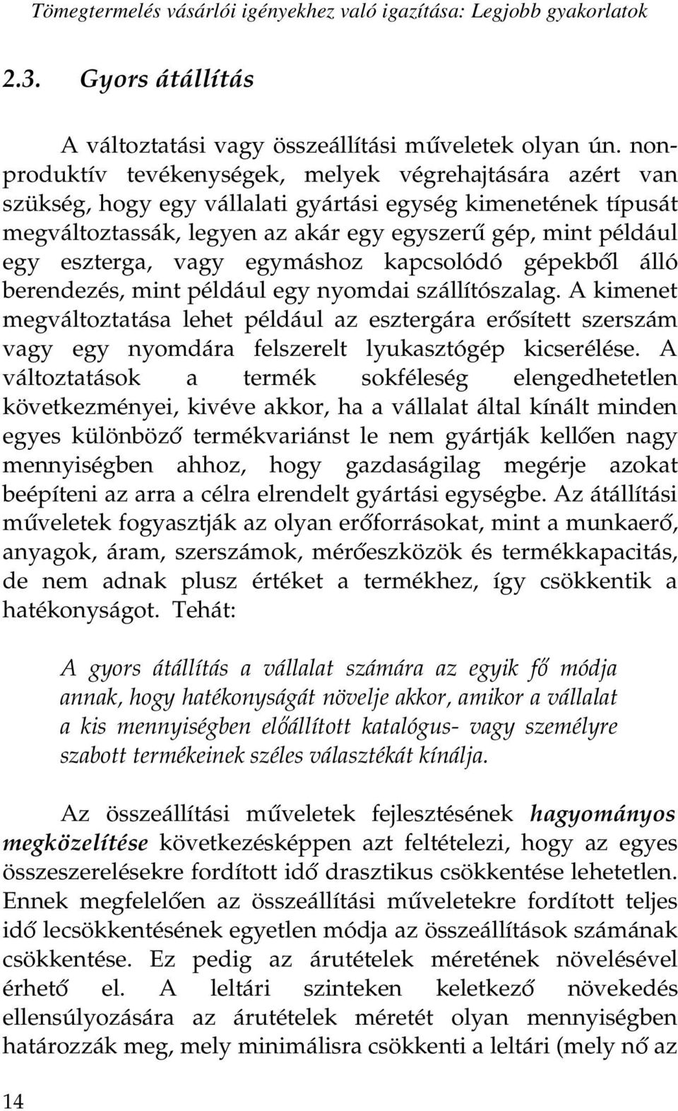 eszterga, vagy egymáshoz kapcsolódó gépekből álló berendezés, mint például egy nyomdai szállítószalag.