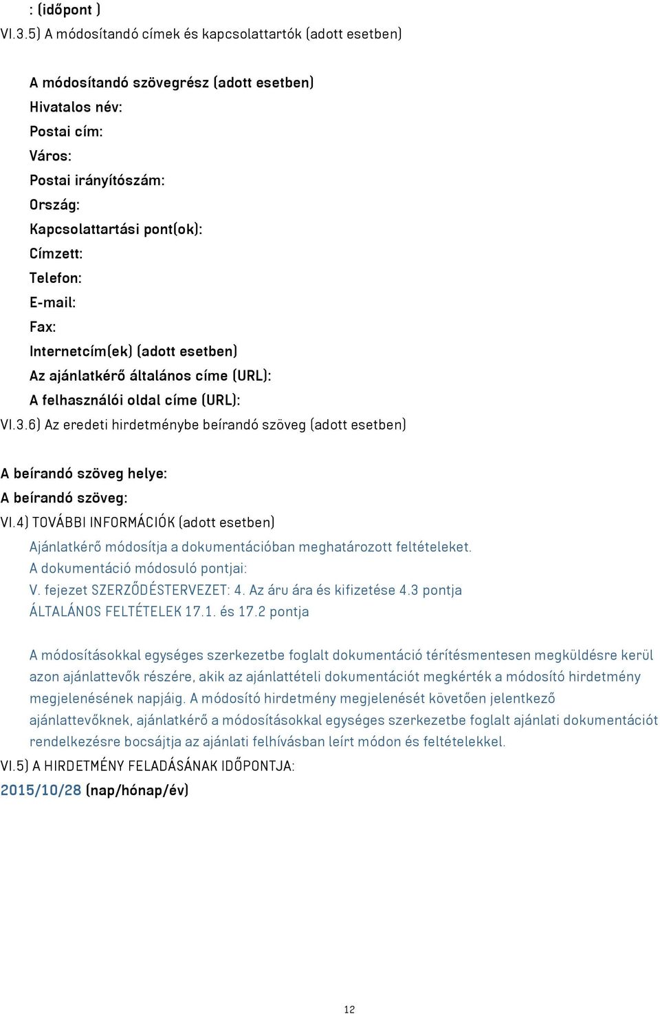 Telefon: E-mail: Fax: Internetcím(ek) (adott esetben) Az ajánlatkérő általános címe (URL): A felhasználói oldal címe (URL): VI.3.