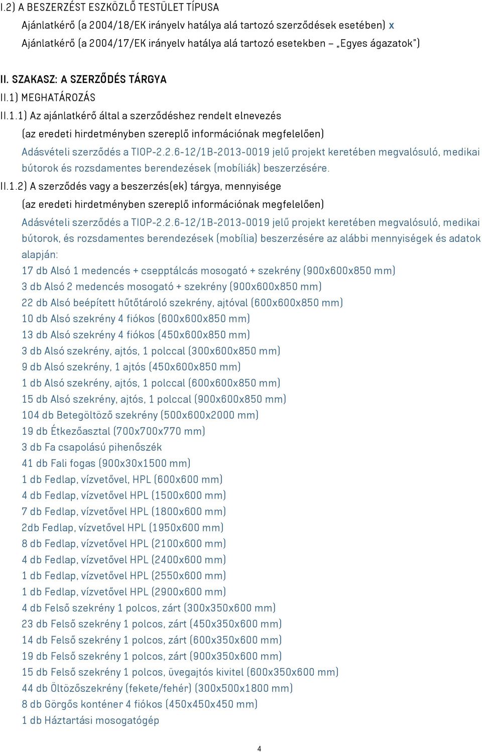 2.6-12/1B-2013-0019 jelű projekt keretében megvalósuló, medikai bútorok és rozsdamentes berendezések (mobíliák) beszerzésére. II.1.2) A szerződés vagy a beszerzés(ek) tárgya, mennyisége (az eredeti hirdetményben szereplő információnak megfelelően) Adásvételi szerződés a TIOP-2.