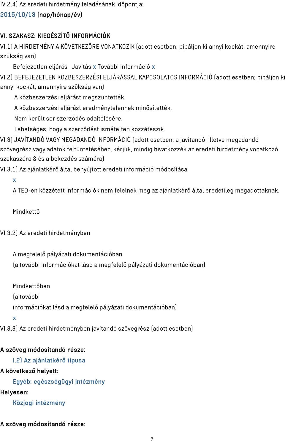 2) BEFEJEZETLEN KÖZBESZERZÉSI ELJÁRÁSSAL KAPCSOLATOS INFORMÁCIÓ (adott esetben; pipáljon ki annyi kockát, amennyire szükség van) A közbeszerzési eljárást megszüntették.