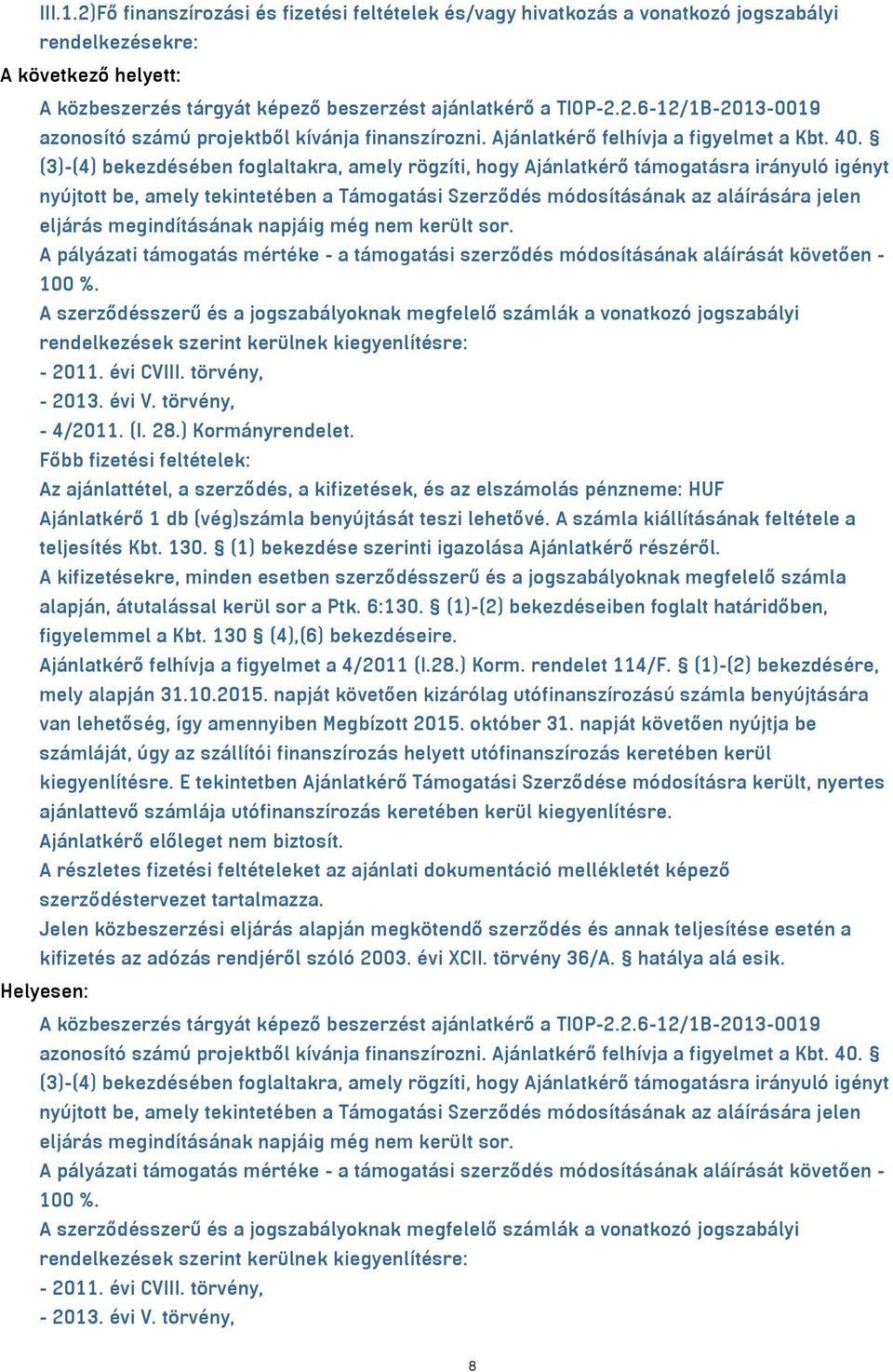 (3)-(4) bekezdésében foglaltakra, amely rögzíti, hogy Ajánlatkérő támogatásra irányuló igényt nyújtott be, amely tekintetében a Támogatási Szerződés módosításának az aláírására jelen eljárás