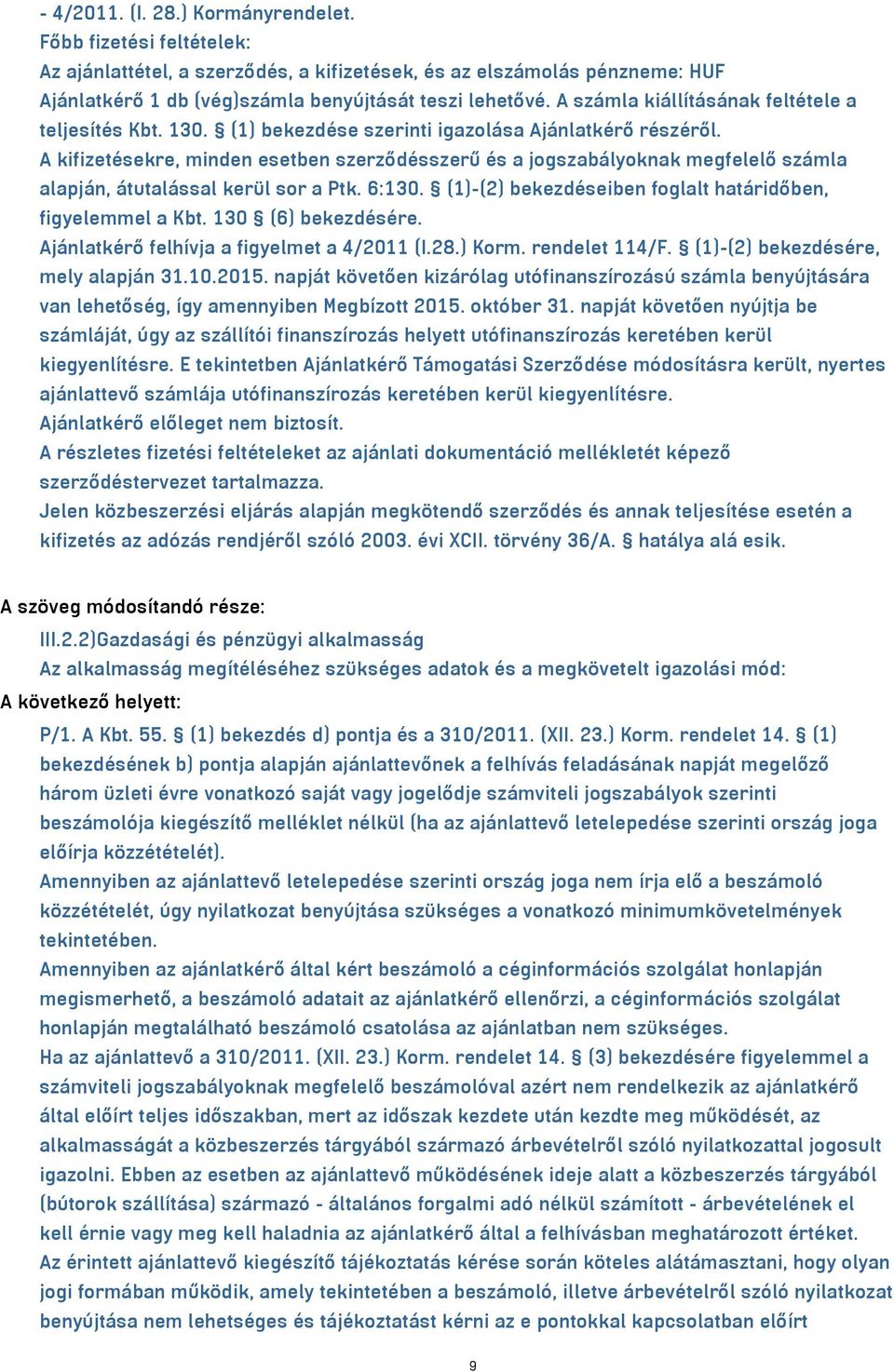 A kifizetésekre, minden esetben szerződésszerű és a jogszabályoknak megfelelő számla alapján, átutalással kerül sor a Ptk. 6:130. (1)-(2) bekezdéseiben foglalt határidőben, figyelemmel a Kbt.