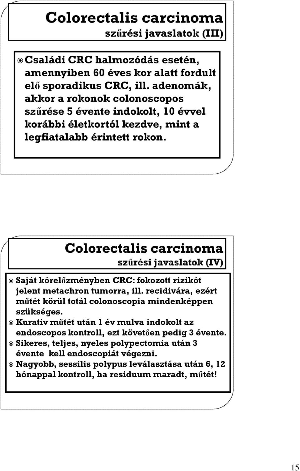 Saját kórelőzményben CRC: fokozott rizikót jelent metachron tumorra, ill. recidivára, ezért műtét körül totál colonoscopia mindenképpen szükséges.