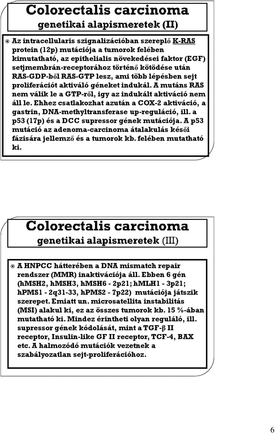 Ehhez csatlakozhat azután a COX-2 aktiváció, a gastrin, DNA-methyltransferase up-reguláció, ill. a p53 (17p) és a DCC supressor gének mutációja.