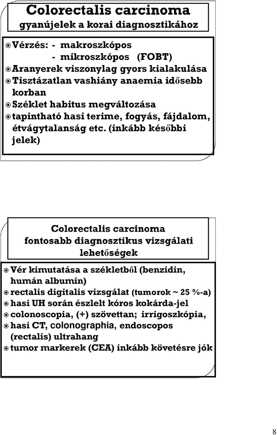 (inkább későbbi jelek) Vér kimutatása a székletből (benzidin, humán albumin) rectalis digitalis vizsgálat (tumorok ~ 25 %-a) hasi