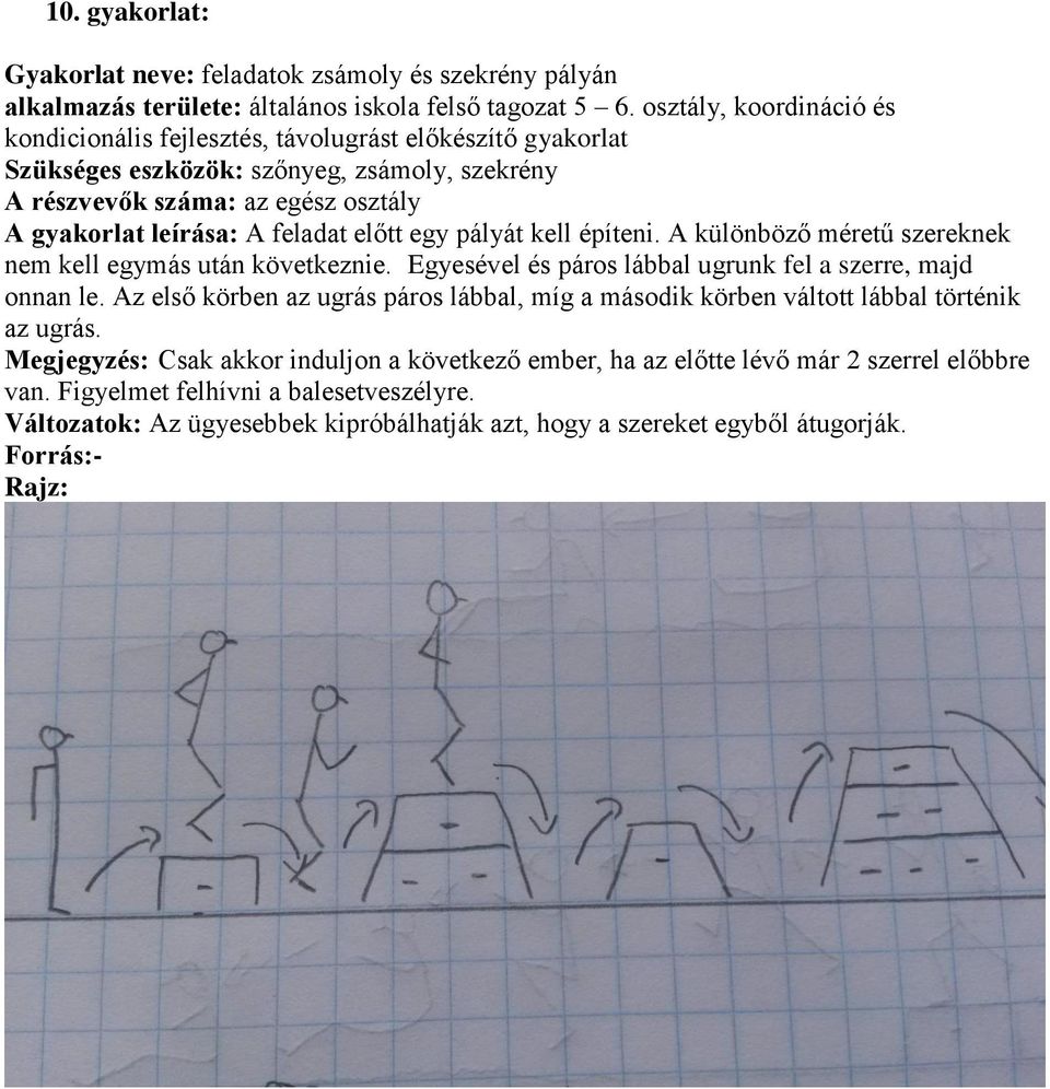 előtt egy pályát kell építeni. A különböző méretű szereknek nem kell egymás után következnie. Egyesével és páros lábbal ugrunk fel a szerre, majd onnan le.