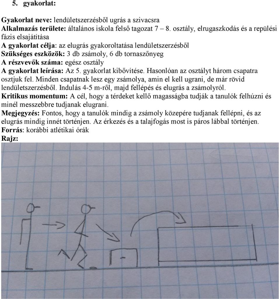 gyakorlat kibővítése. Hasonlóan az osztályt három csapatra osztjuk fel. Minden csapatnak lesz egy zsámolya, amin el kell ugrani, de már rövid lendületszerzésből.