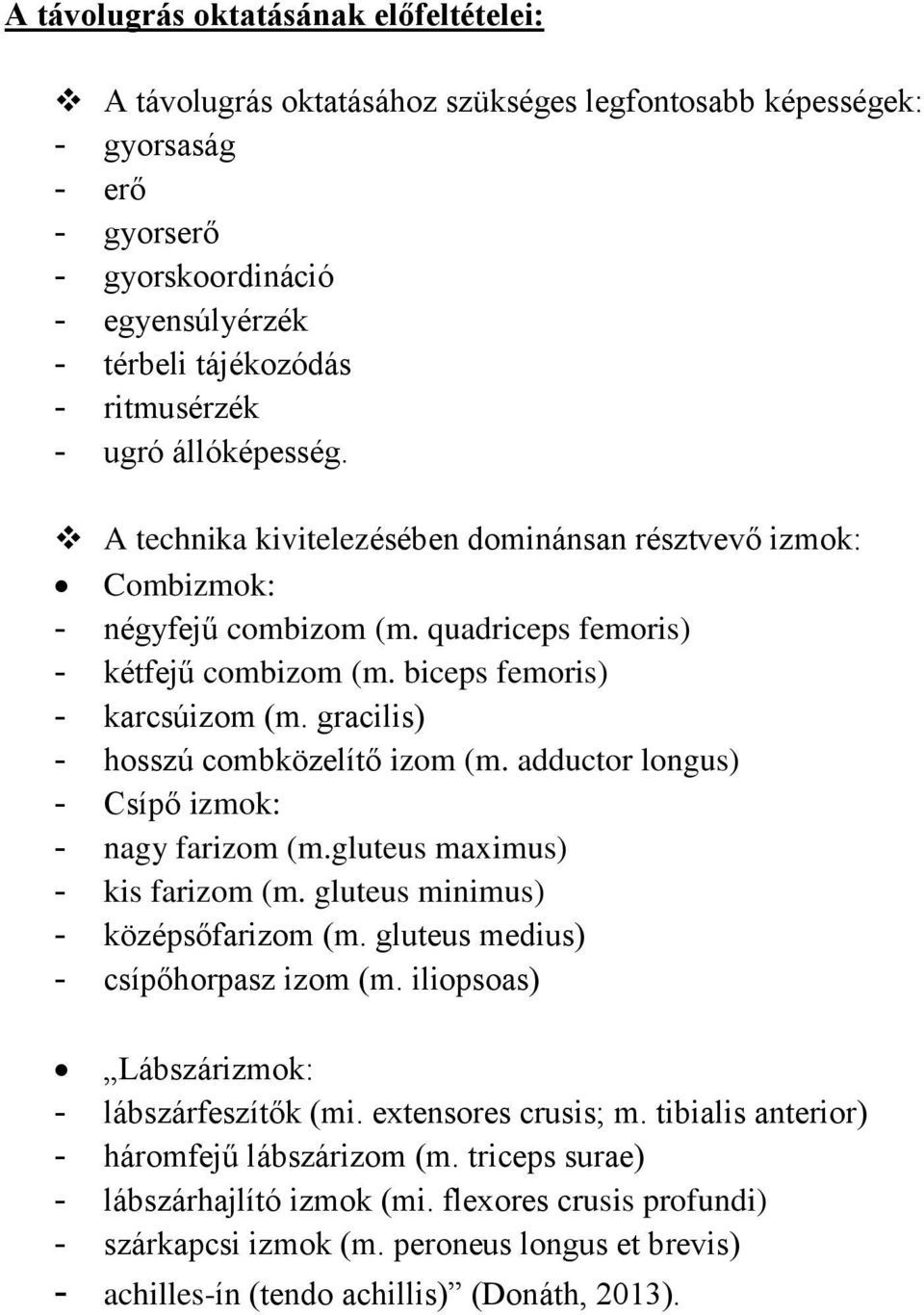 gracilis) - hosszú combközelítő izom (m. adductor longus) - Csípő izmok: - nagy farizom (m.gluteus maximus) - kis farizom (m. gluteus minimus) - középsőfarizom (m.