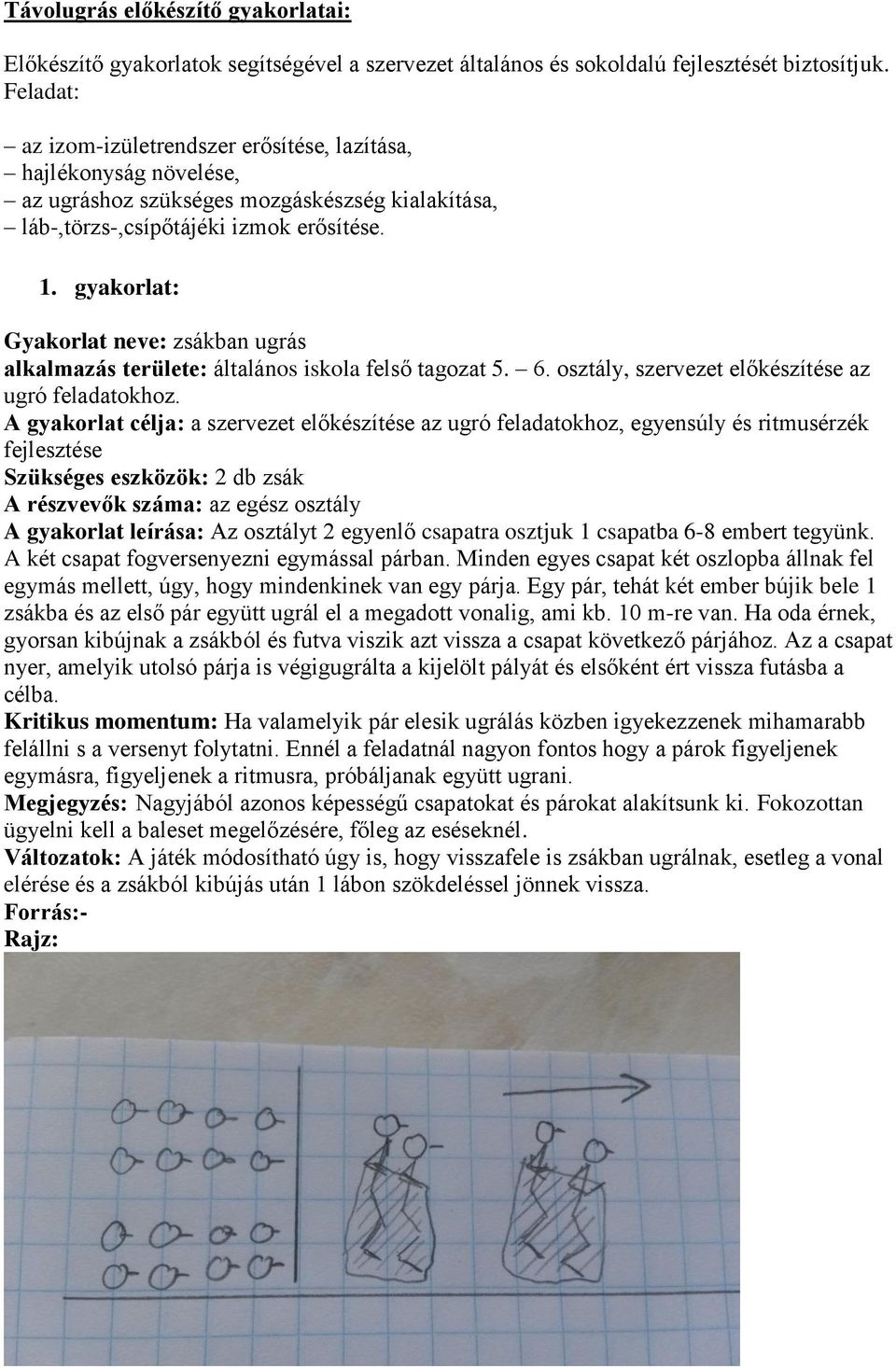 gyakorlat: Gyakorlat neve: zsákban ugrás alkalmazás területe: általános iskola felső tagozat 5. 6. osztály, szervezet előkészítése az ugró feladatokhoz.