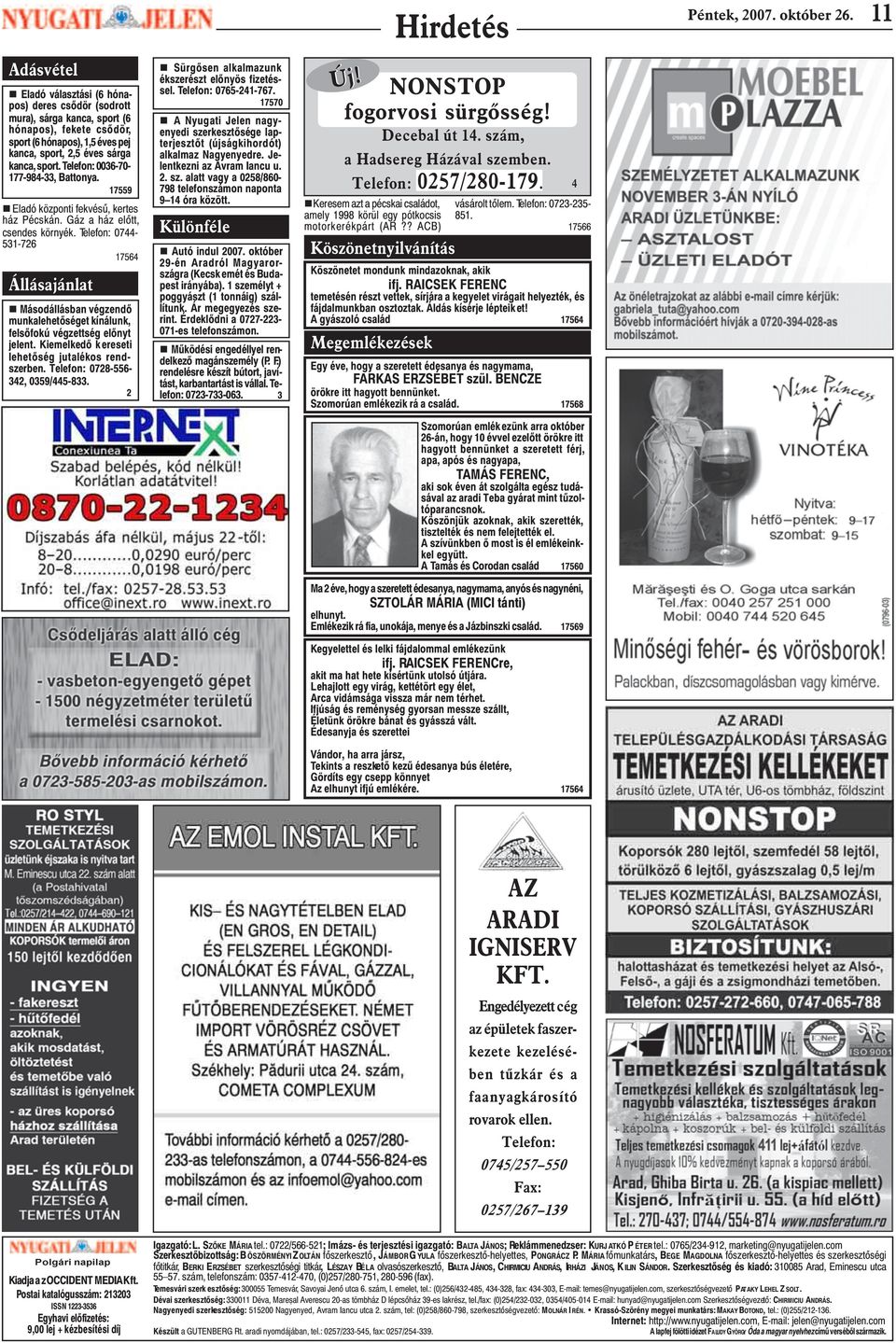 Telefon: 0036-70- 177-984-33, Battonya. 17559 n Eladó központi fekvésû, kertes ház Pécskán. Gáz a ház elõtt, csendes környék.