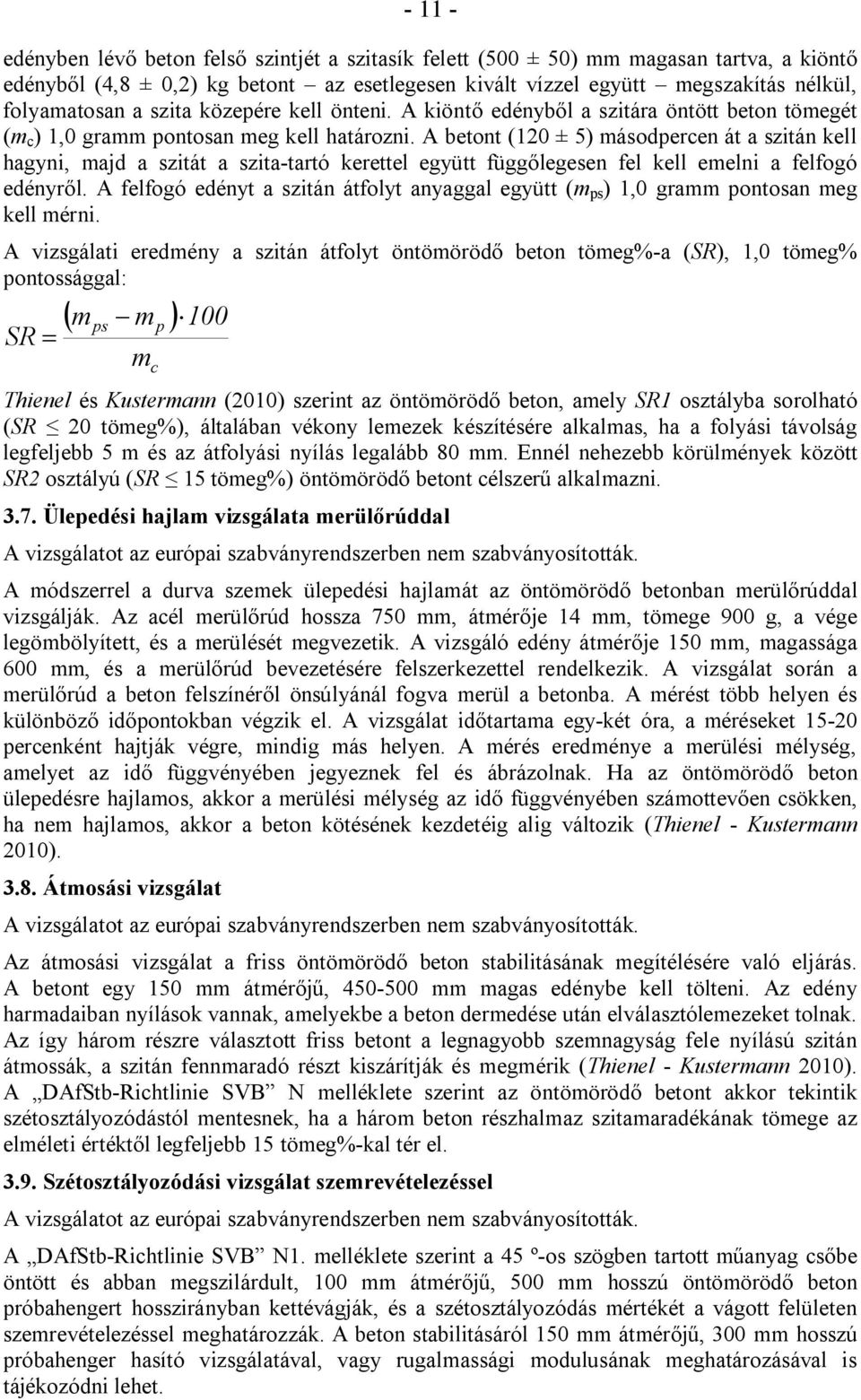 A betont (120 ± 5) másodpercen át a szitán kell hagyni, majd a szitát a szita-tartó kerettel együtt függőlegesen fel kell emelni a felfogó edényről.