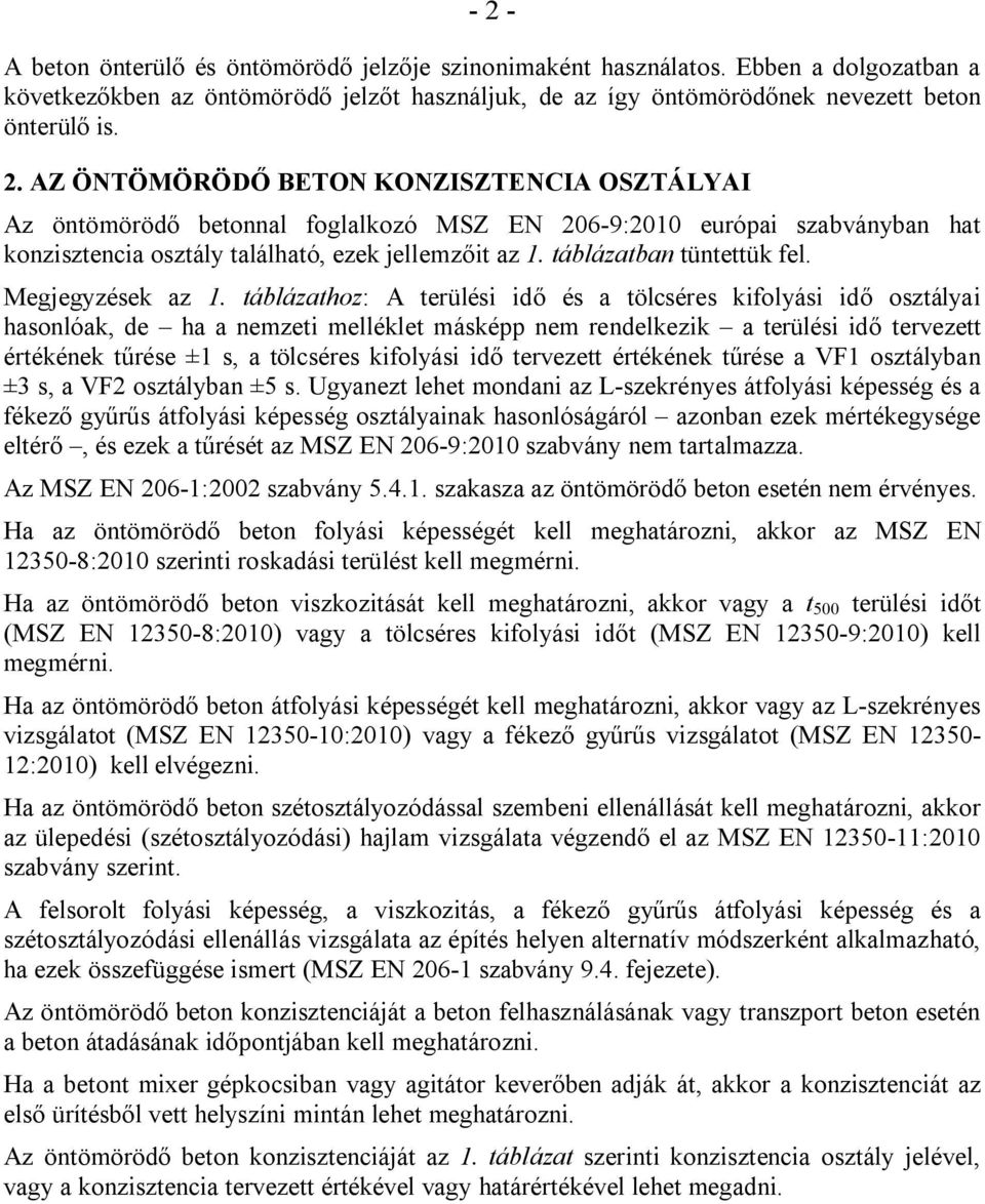 táblázathoz: A terülési idő és a tölcséres kifolyási idő osztályai hasonlóak, de ha a nemzeti melléklet másképp nem rendelkezik a terülési idő tervezett értékének tűrése ±1 s, a tölcséres kifolyási