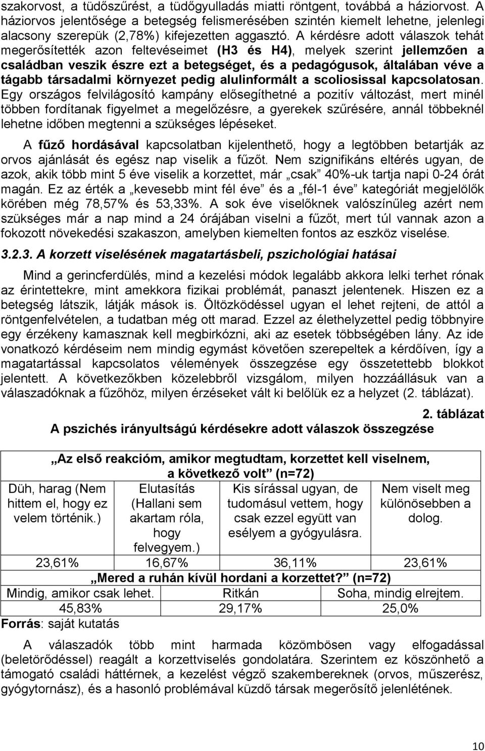 A kérdésre adott válaszok tehát megerősítették azon feltevéseimet (H3 és H4), melyek szerint jellemzően a családban veszik észre ezt a betegséget, és a pedagógusok, általában véve a tágabb társadalmi