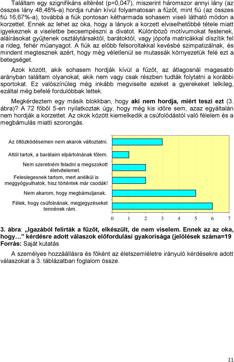 Különböző motívumokat festenek, aláírásokat gyűjtenek osztálytársaktól, barátoktól, vagy jópofa matricákkal díszítik fel a rideg, fehér műanyagot.