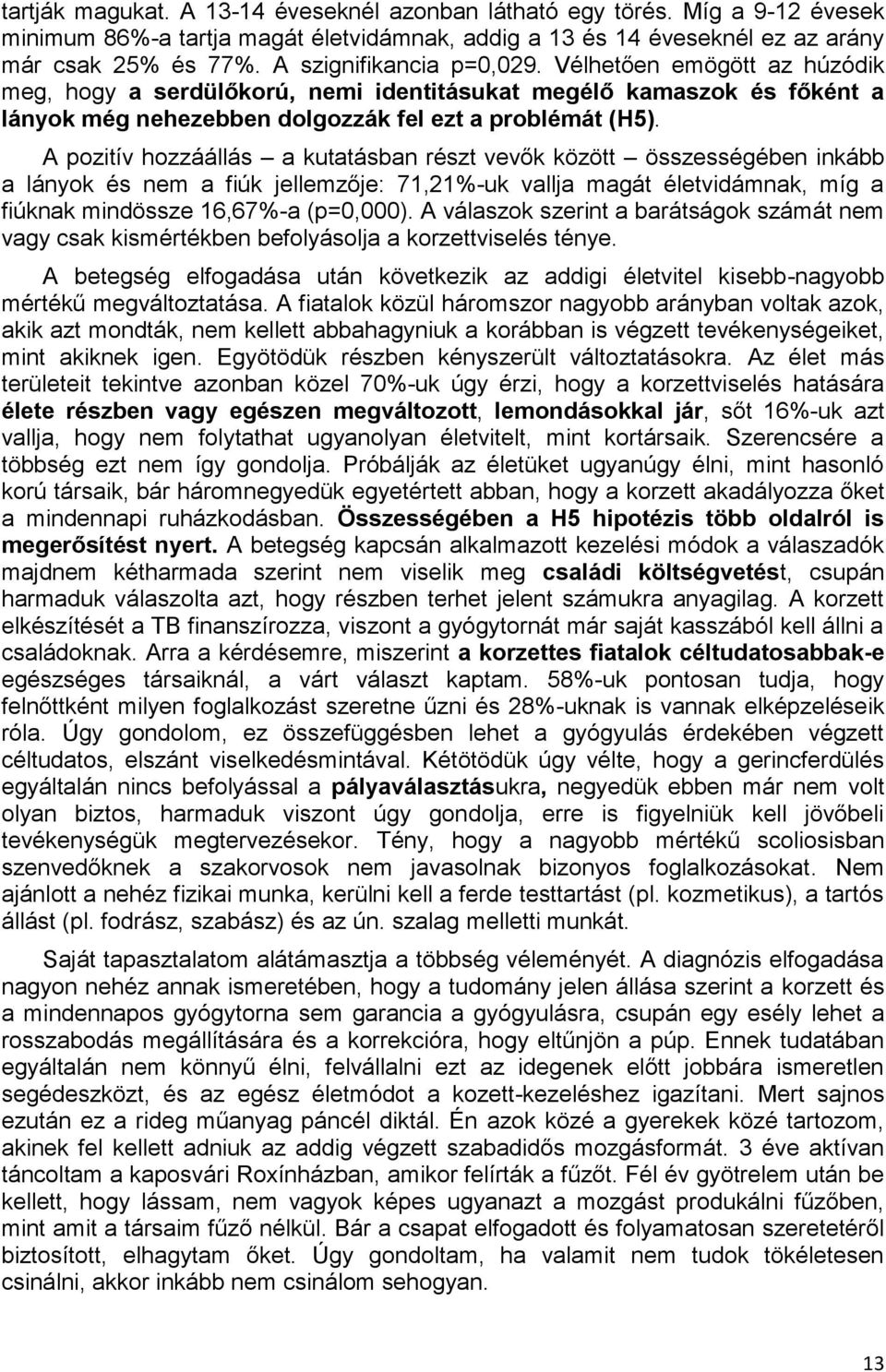 A pozitív hozzáállás a kutatásban részt vevők között összességében inkább a lányok és nem a fiúk jellemzője: 71,21%-uk vallja magát életvidámnak, míg a fiúknak mindössze 16,67%-a (p=0,000).