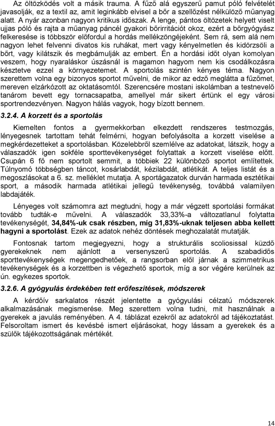 A lenge, pántos öltözetek helyett viselt ujjas póló és rajta a műanyag páncél gyakori bőrirritációt okoz, ezért a bőrgyógyász felkeresése is többször előfordul a hordás mellékzöngéjeként.