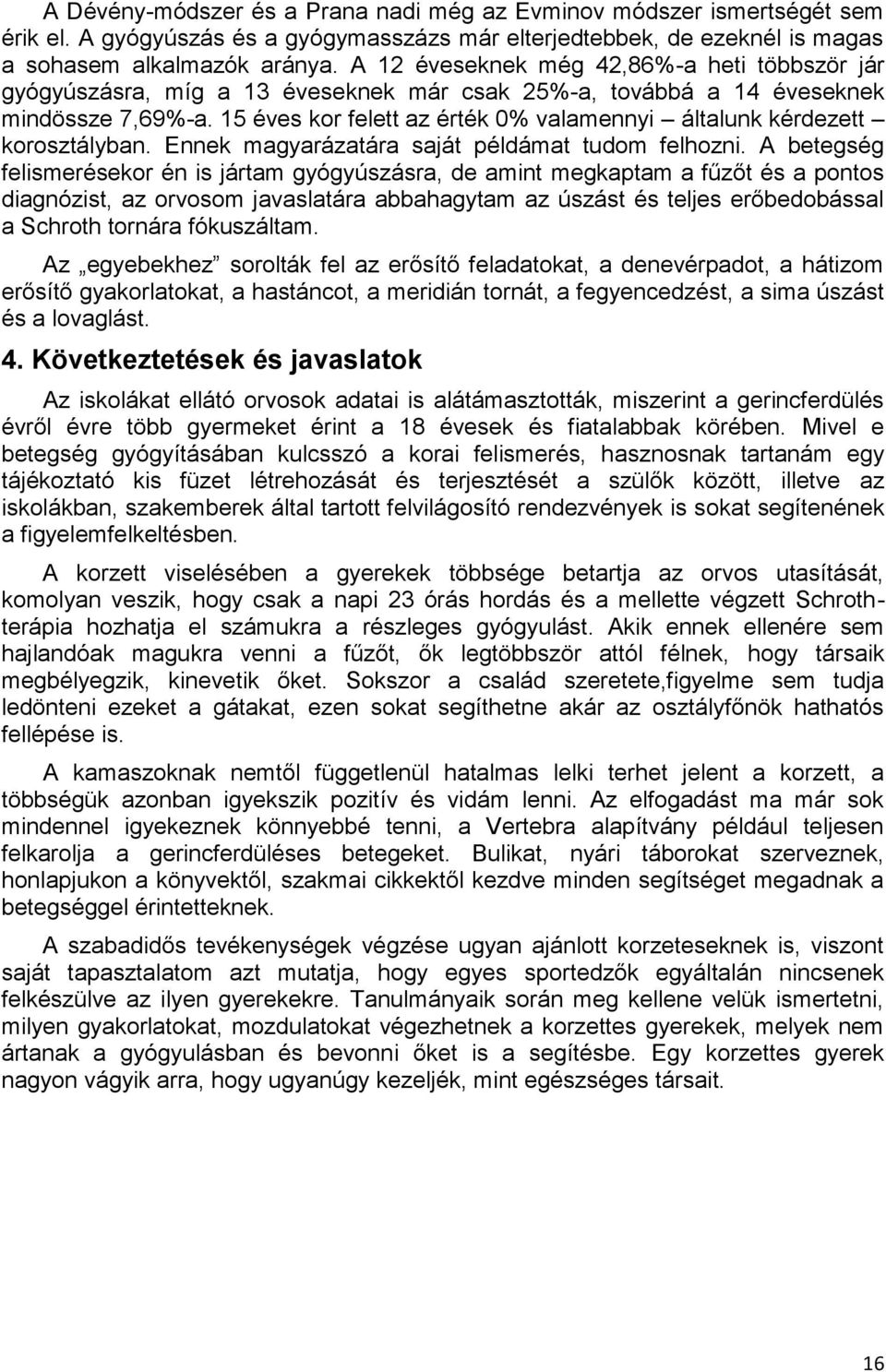 15 éves kor felett az érték 0% valamennyi általunk kérdezett korosztályban. Ennek magyarázatára saját példámat tudom felhozni.