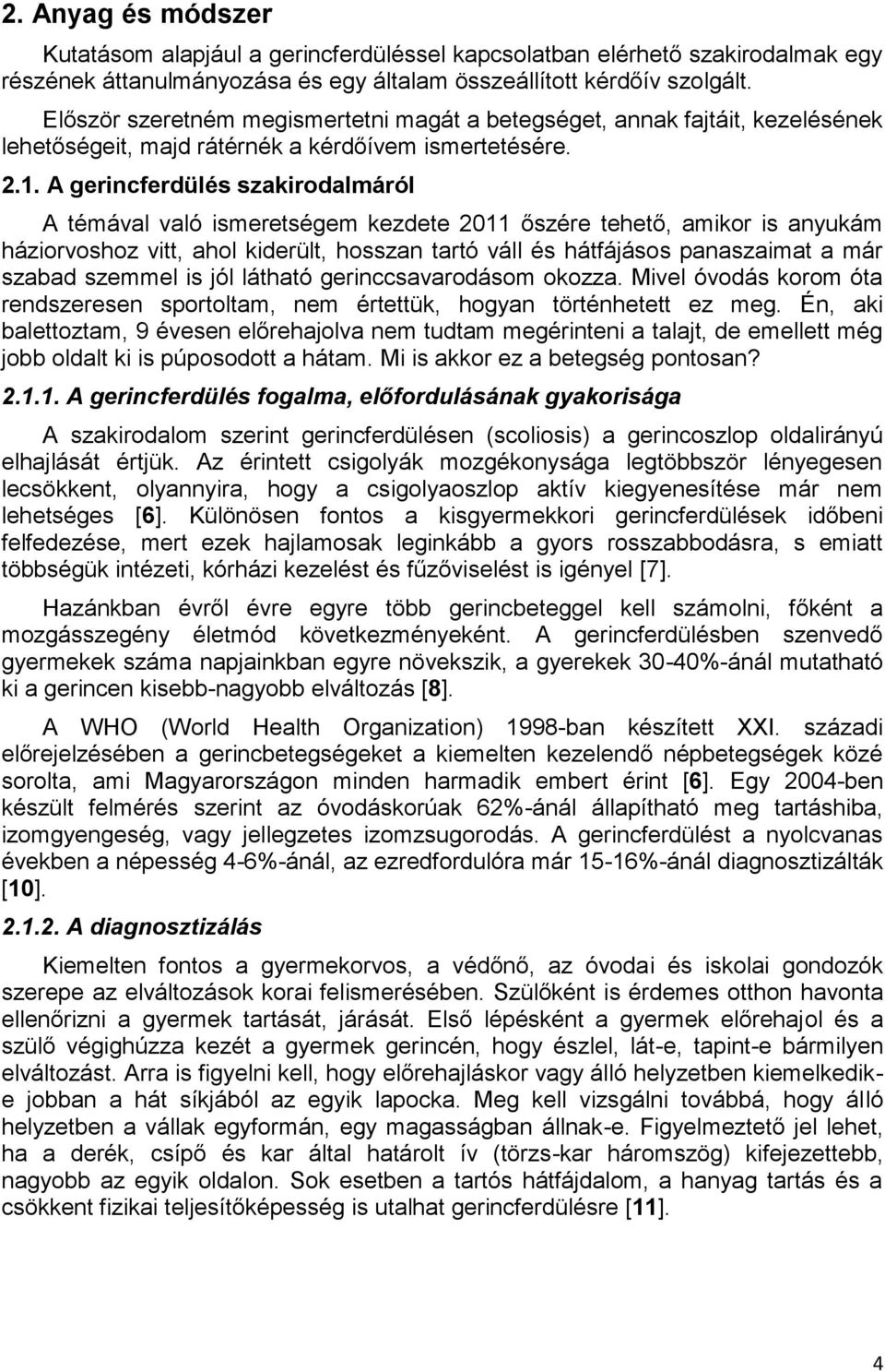 A gerincferdülés szakirodalmáról A témával való ismeretségem kezdete 2011 őszére tehető, amikor is anyukám háziorvoshoz vitt, ahol kiderült, hosszan tartó váll és hátfájásos panaszaimat a már szabad