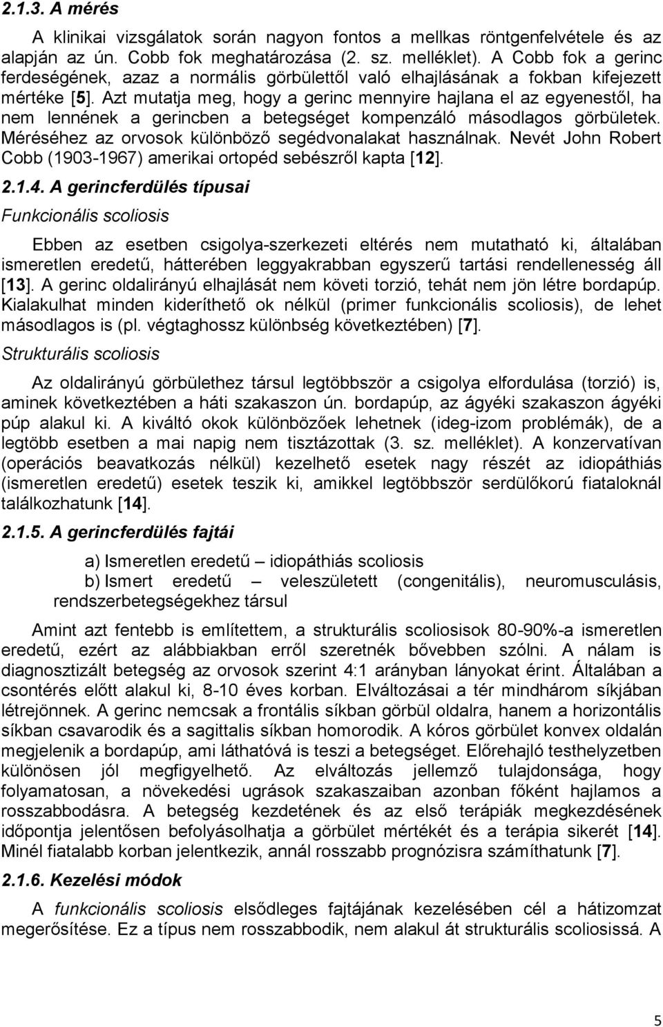 Azt mutatja meg, hogy a gerinc mennyire hajlana el az egyenestől, ha nem lennének a gerincben a betegséget kompenzáló másodlagos görbületek. Méréséhez az orvosok különböző segédvonalakat használnak.