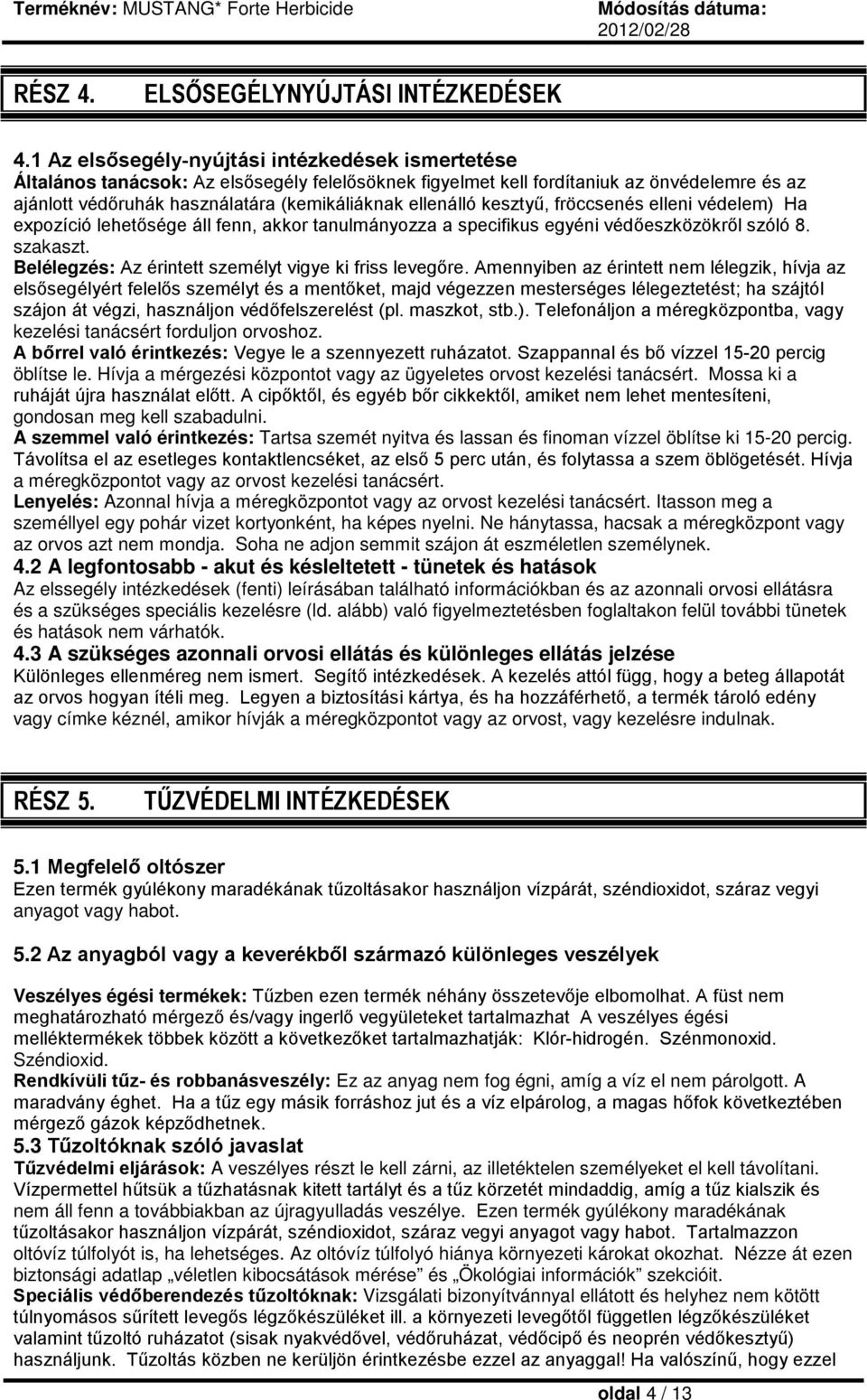 ellenálló kesztyű, fröccsenés elleni védelem) Ha expozíció lehetősége áll fenn, akkor tanulmányozza a specifikus egyéni védőeszközökről szóló 8. szakaszt.