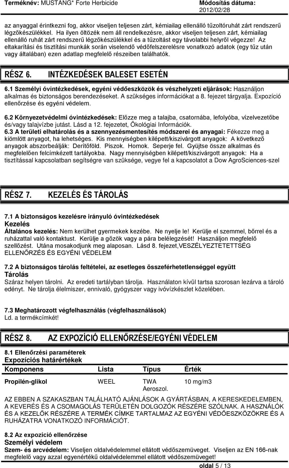 Az eltakarítási és tisztítási munkák során viselendő védőfelszerelésre vonatkozó adatok (egy tűz után vagy általában) ezen adatlap megfelelő részeiben találhatók. RÉSZ 6.