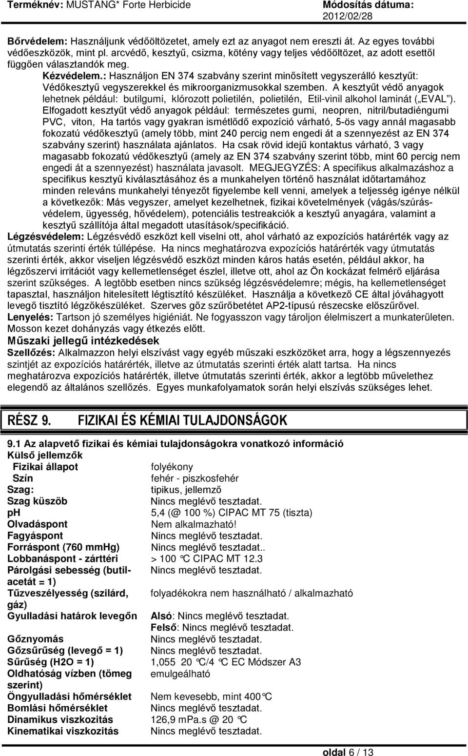 : Használjon EN 374 szabvány szerint minősített vegyszerálló kesztyűt: Védőkesztyű vegyszerekkel és mikroorganizmusokkal szemben.