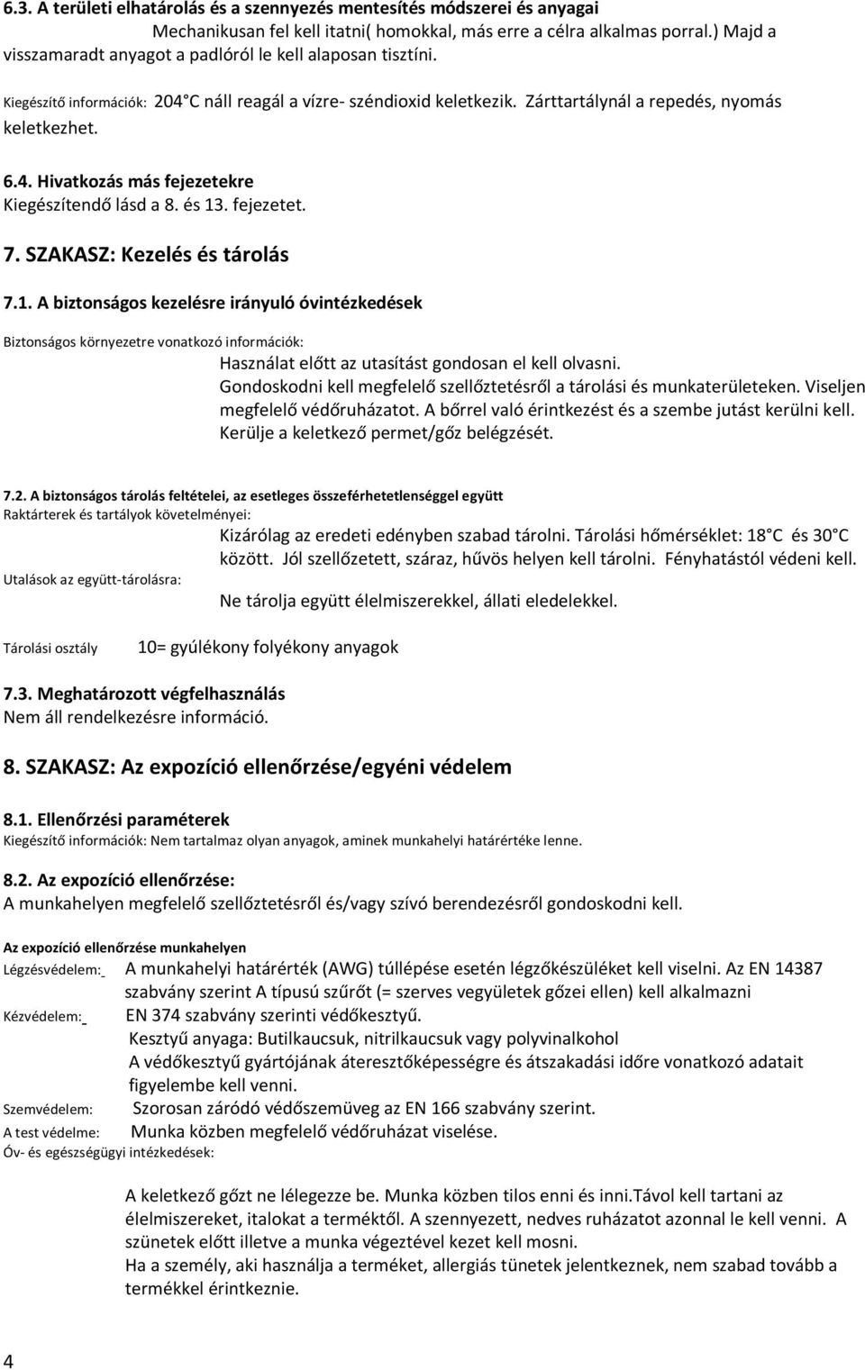 és 13. fejezetet. 7. SZAKASZ: Kezelés és tárolás 7.1. A biztonságos kezelésre irányuló óvintézkedések Biztonságos környezetre vonatkozó információk: Használat előtt az utasítást gondosan el kell olvasni.