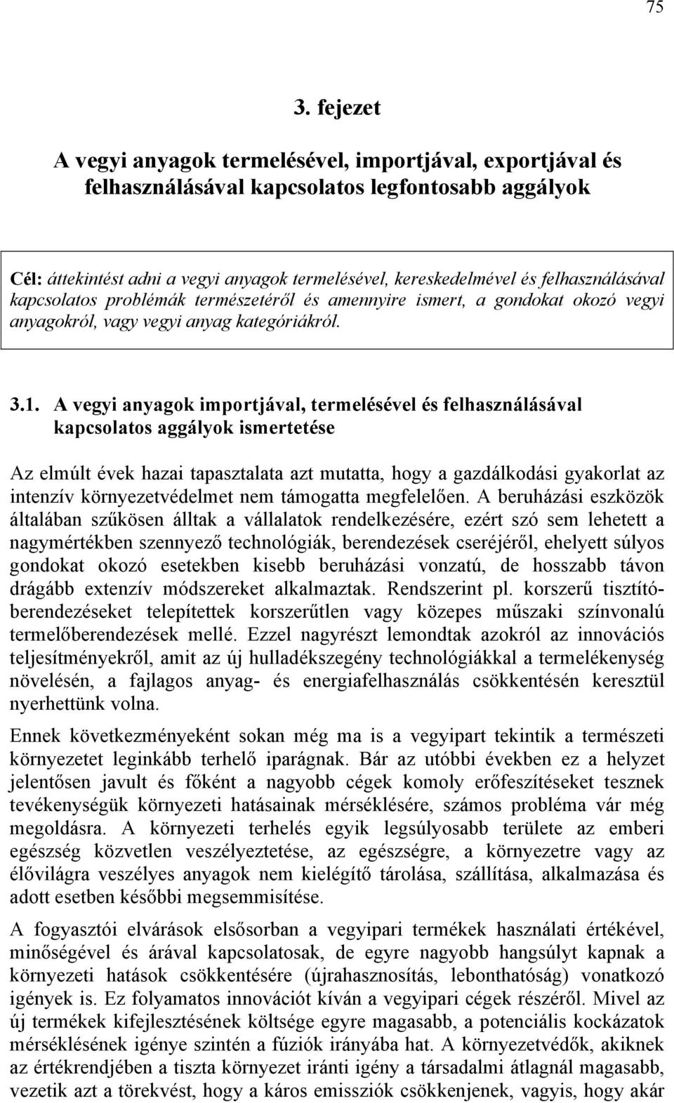A vegyi anyagok importjával, termelésével és felhasználásával kapcsolatos aggályok ismertetése Az elmúlt évek hazai tapasztalata azt mutatta, hogy a gazdálkodási gyakorlat az intenzív