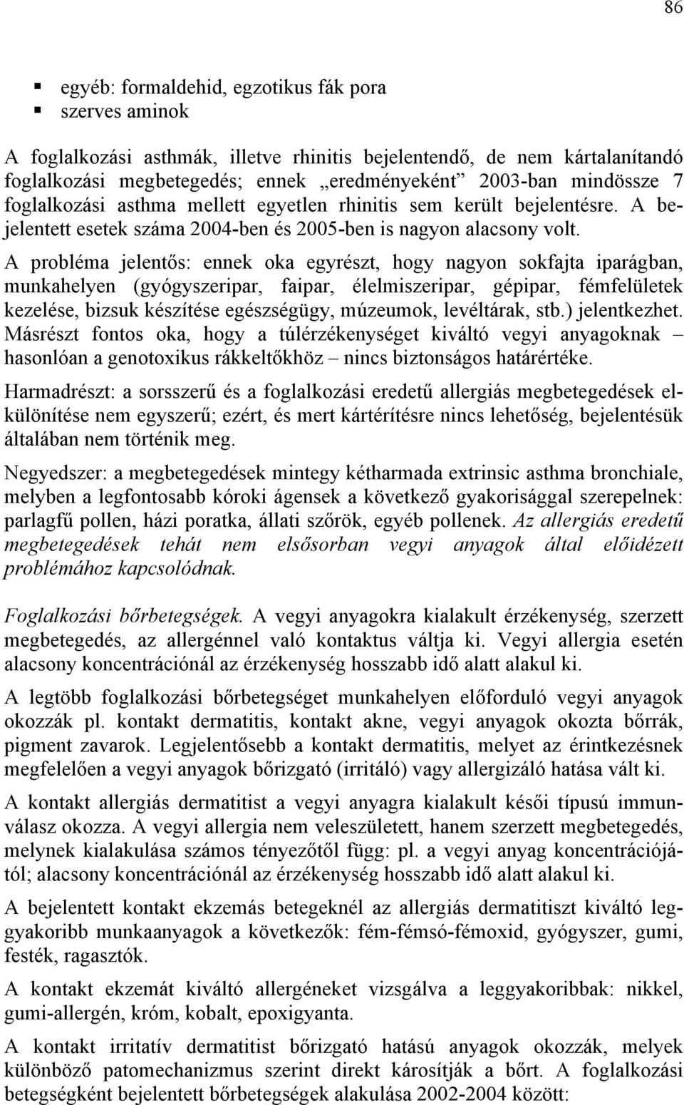 A probléma jelentős: ennek oka egyrészt, hogy nagyon sokfajta iparágban, munkahelyen (gyógyszeripar, faipar, élelmiszeripar, gépipar, fémfelületek kezelése, bizsuk készítése egészségügy, múzeumok,