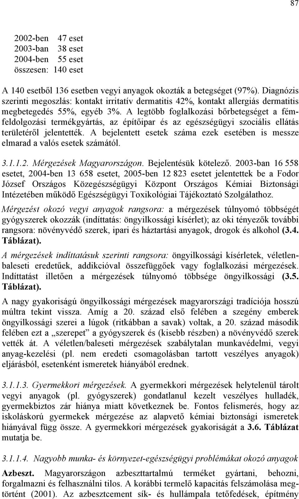 A legtöbb foglalkozási bőrbetegséget a fémfeldolgozási termékgyártás, az építőipar és az egészségügyi szociális ellátás területéről jelentették.