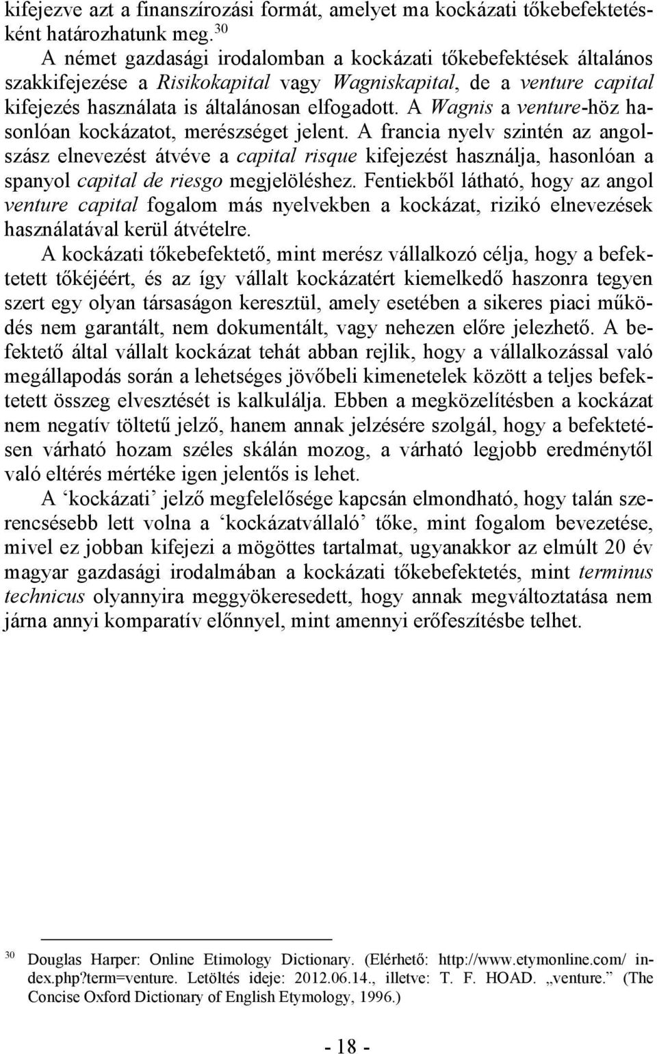 A Wagnis a venture-höz hasonlóan kockázatot, merészséget jelent.