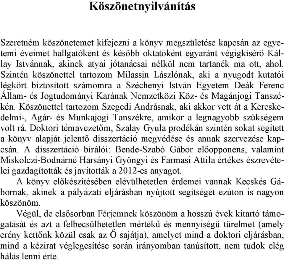 Szintén köszönettel tartozom Milassin Lászlónak, aki a nyugodt kutatói légkört biztosított számomra a Széchenyi István Egyetem Deák Ferenc Állam- és Jogtudományi Karának Nemzetközi Köz- és Magánjogi
