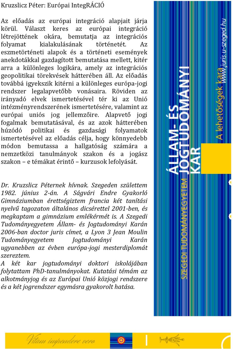 Az eszmetörténeti alapok és a történeti események anekdotákkal gazdagított bemutatása mellett, kitér arra a különleges logikára, amely az integrációs geopolitikai törekvések hátterében áll.