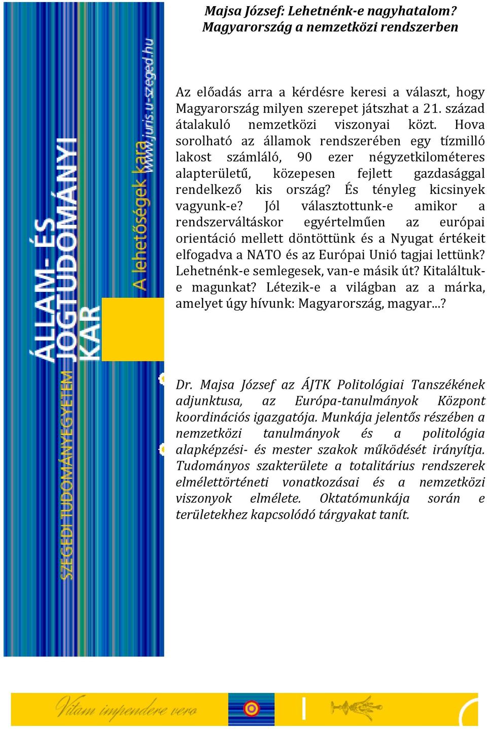 Hova sorolható az államok rendszerében egy tízmilló lakost számláló, 90 ezer négyzetkilométeres alapterületű, közepesen fejlett gazdasággal rendelkező kis ország? És tényleg kicsinyek vagyunk-e?