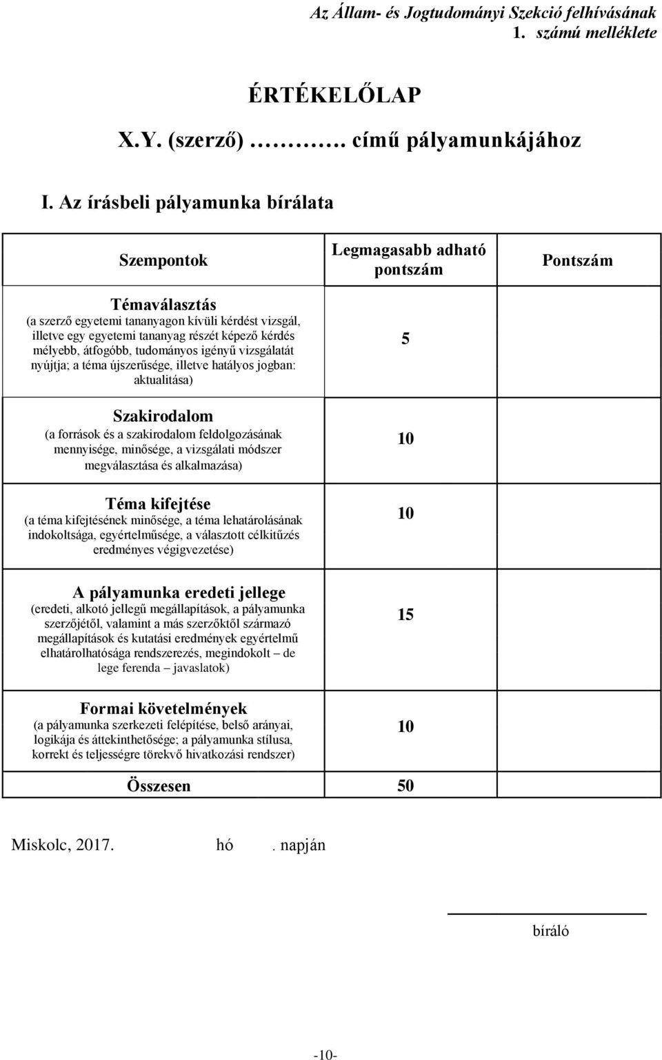 vizsgálatát nyújtja; a téma újszerűsége, illetve hatályos jogban: aktualitása) Szakirodalom (a források és a szakirodalom feldolgozásának mennyisége, minősége, a vizsgálati módszer megválasztása és