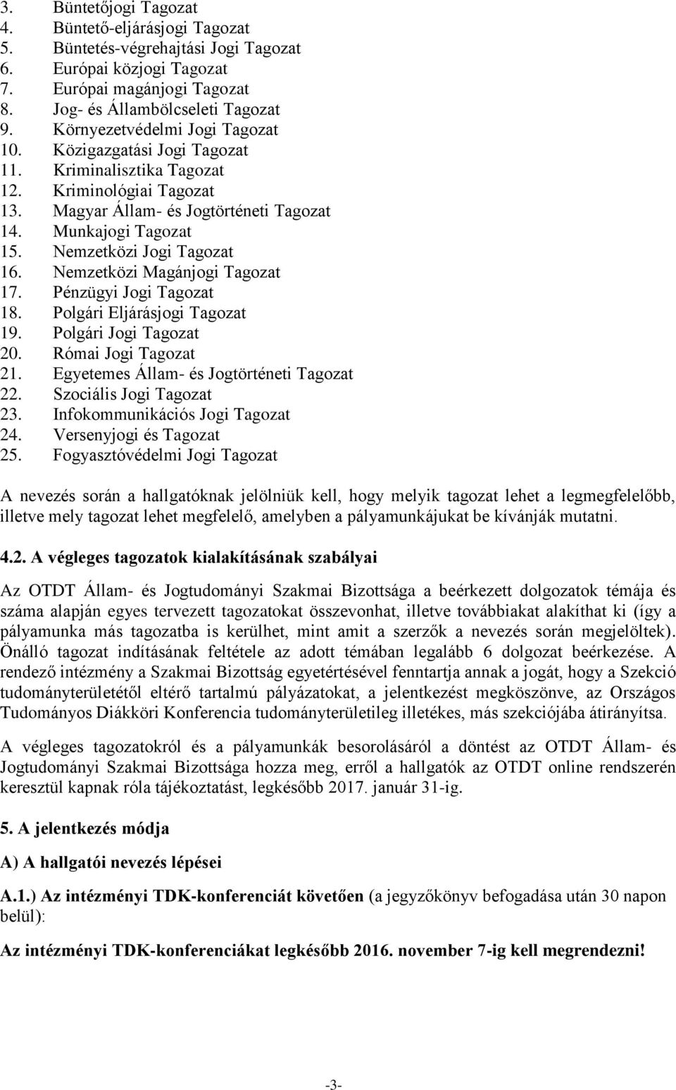 Nemzetközi Jogi Tagozat 16. Nemzetközi Magánjogi Tagozat 17. Pénzügyi Jogi Tagozat 18. Polgári Eljárásjogi Tagozat 19. Polgári Jogi Tagozat 20. Római Jogi Tagozat 21.