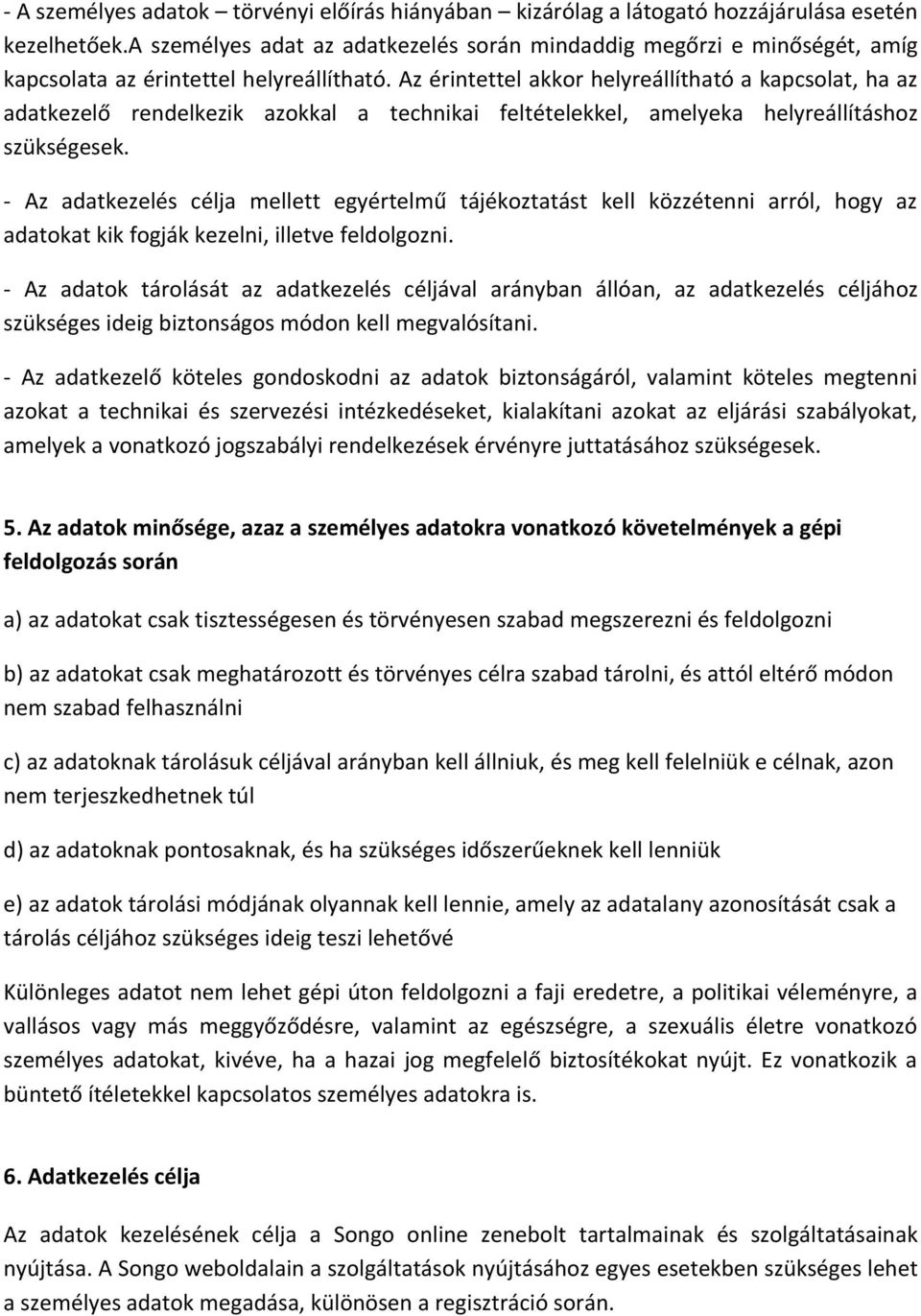 Az érintettel akkor helyreállítható a kapcsolat, ha az adatkezelő rendelkezik azokkal a technikai feltételekkel, amelyeka helyreállításhoz szükségesek.