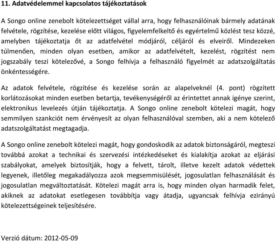 Mindezeken túlmenően, minden olyan esetben, amikor az adatfelvételt, kezelést, rögzítést nem jogszabály teszi kötelezővé, a Songo felhívja a felhasználó figyelmét az adatszolgáltatás önkéntességére.