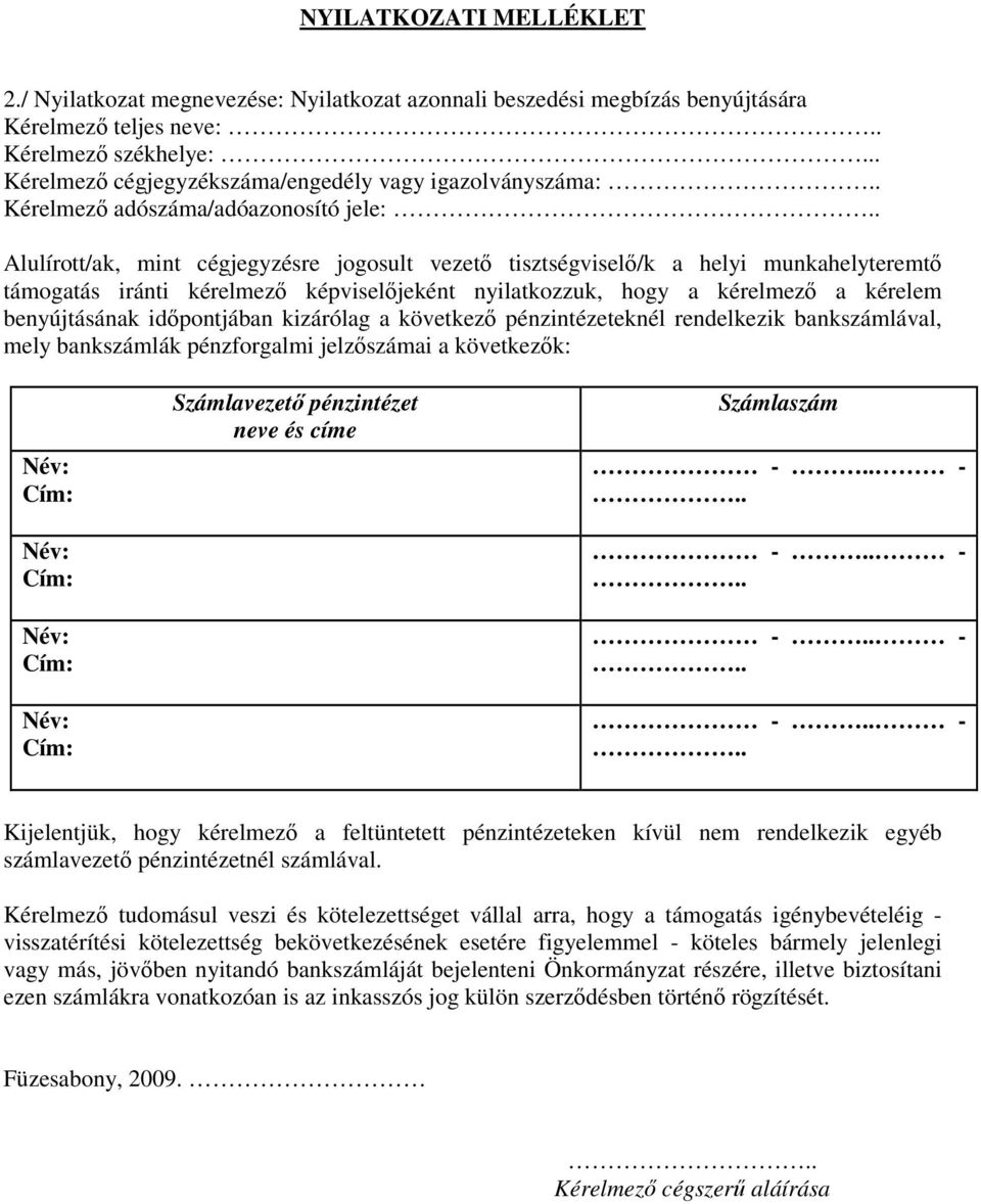 idıpontjában kizárólag a következı pénzintézeteknél rendelkezik bankszámlával, mely bankszámlák pénzforgalmi jelzıszámai a következık: Számlavezetı pénzintézet neve és címe Számlaszám Kijelentjük,