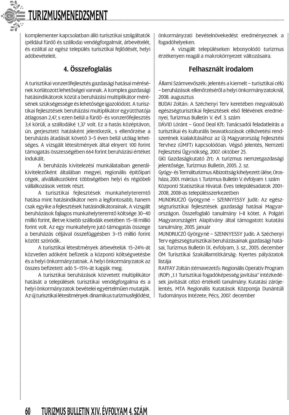 A komplex gazdasági hatásindikátorok közül a beruházási multiplikátor mérésének szükségessége és lehetősége igazolódott.