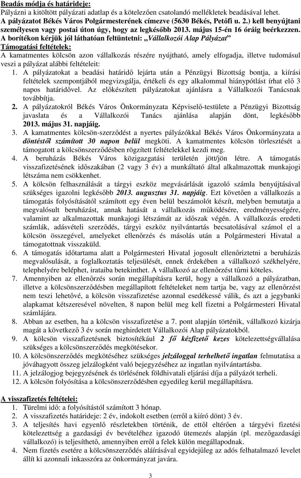 A borítékon kérjük jól láthatóan feltüntetni: Vállalkozói Alap Pályázat Támogatási feltételek: A kamatmentes kölcsön azon vállalkozás részére nyújtható, amely elfogadja, illetve tudomásul veszi a