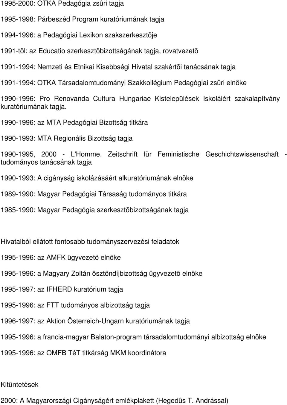 Hungariae Kistelepülések Iskoláiért szakalapítvány kuratóriumának tagja. 1990-1996: az MTA Pedagógiai Bizottság titkára 1990-1993: MTA Regionális Bizottság tagja 1990-1995, 2000 - L'Homme.