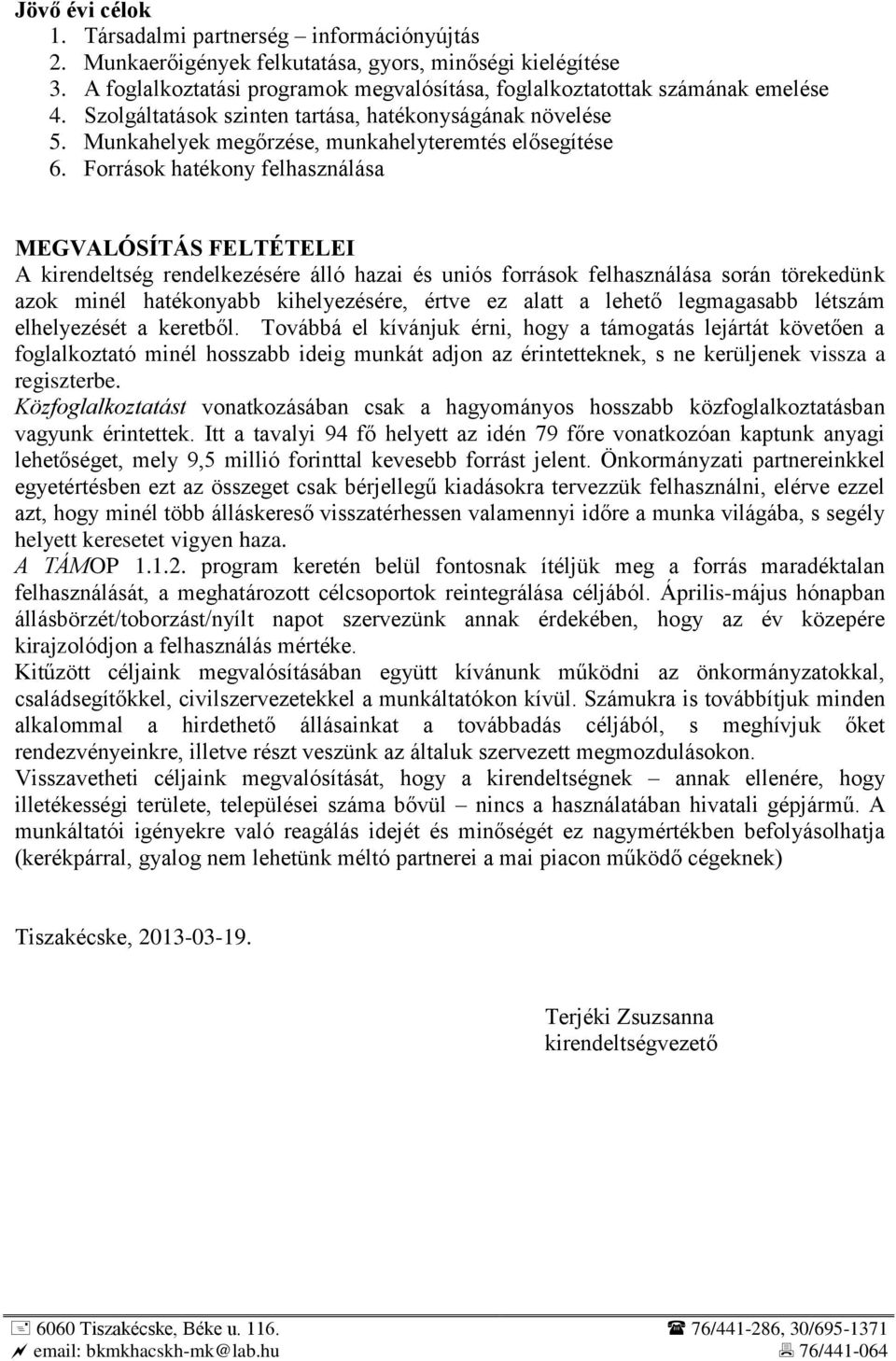 Források hatékony felhasználása MEGVALÓSÍTÁS FELTÉTELEI A kirendeltség rendelkezésére álló hazai és uniós források felhasználása során törekedünk azok minél hatékonyabb kihelyezésére, értve ez alatt